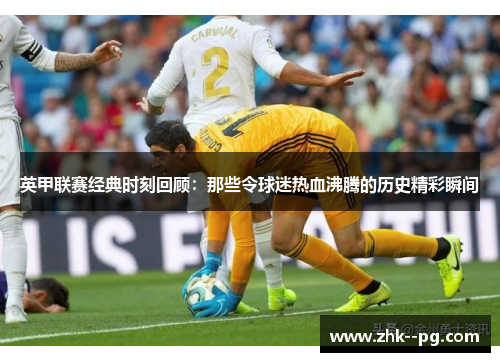 英甲联赛经典时刻回顾：那些令球迷热血沸腾的历史精彩瞬间