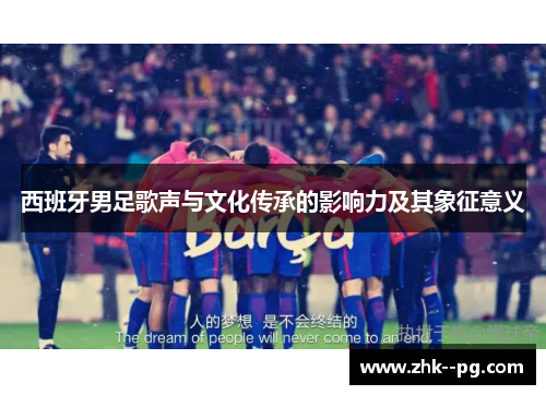 西班牙男足歌声与文化传承的影响力及其象征意义